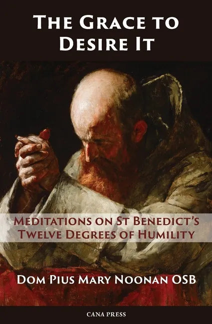 The Grace to Desire It: Meditations on St Benedict's Twelve Degrees of Humility - Paperback
