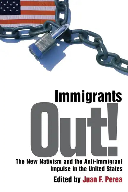 Immigrants Out!: The New Nativism and the Anti-Immigrant Impulse in the United States - Paperback