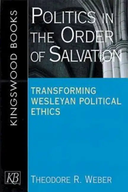 Politics in the Order of Salvation: Transforming Wesleyan Political Ethics - Paperback