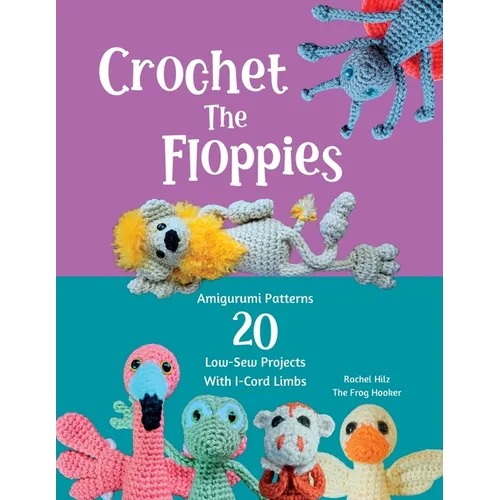 Crochet The Floppies: Amigurumi Patterns 20 Low-Sew Projects with I-Cord Limbs - Paperback