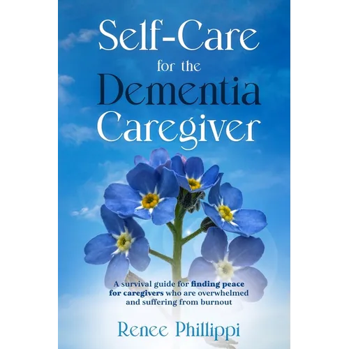 Self Care for the Dementia Caregiver: A Survival Guide with Essential Tips to Avoid Caregiver Burnout - Paperback