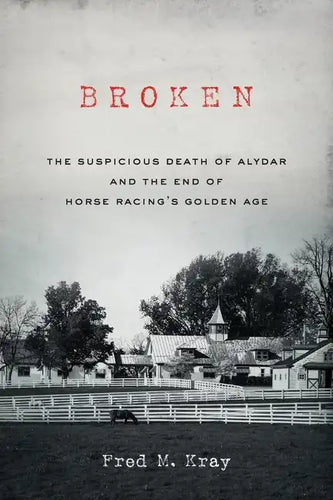 Broken: The Suspicious Death of Alydar and the End of Horse Racing's Golden Age - Paperback