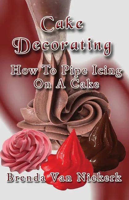 Cake Decorating - How To Pipe Icing On A Cake - Paperback