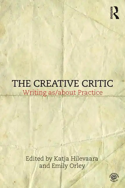 The Creative Critic: Writing As/About Practice - Paperback