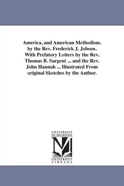 America, and American Methodism. by the Rev. Frederick J. Jobson. With Prefatory Letters by the Rev. Thomas B. Sargent ... and the Rev. John Hannah .. - Paperback