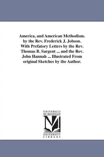 America, and American Methodism. by the Rev. Frederick J. Jobson. With Prefatory Letters by the Rev. Thomas B. Sargent ... and the Rev. John Hannah .. - Paperback