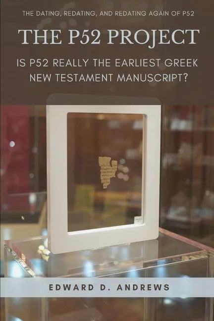 The P52 Project: Is P52 Really the Earliest Greek New Testament Manuscript? - Paperback