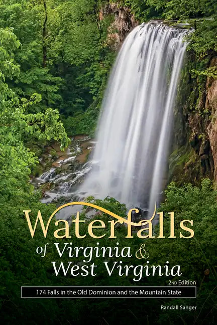 Waterfalls of Virginia & West Virginia: 174 Falls in the Old Dominion and the Mountain State - Paperback