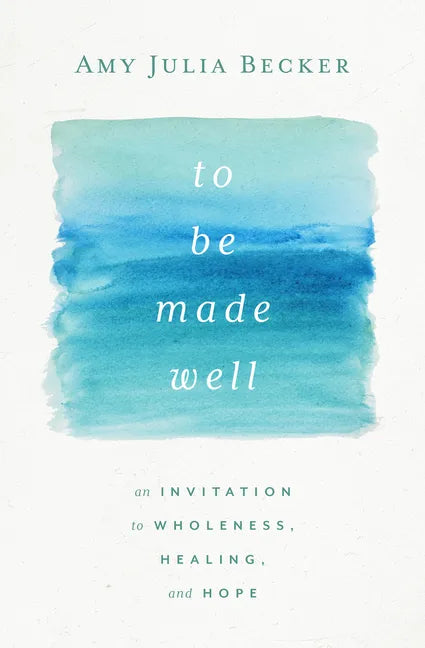 To Be Made Well: An Invitation to Wholeness, Healing, and Hope - Paperback
