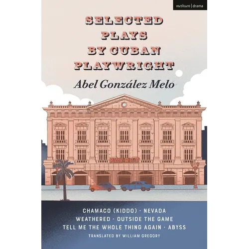 Selected Plays by Cuban Playwright Abel Gonz?lez Melo: Chamaco (Kiddo); Nevada; Weathered; Outside the Game; Tell Me the Whole Thing Again; Abyss - Hardcover