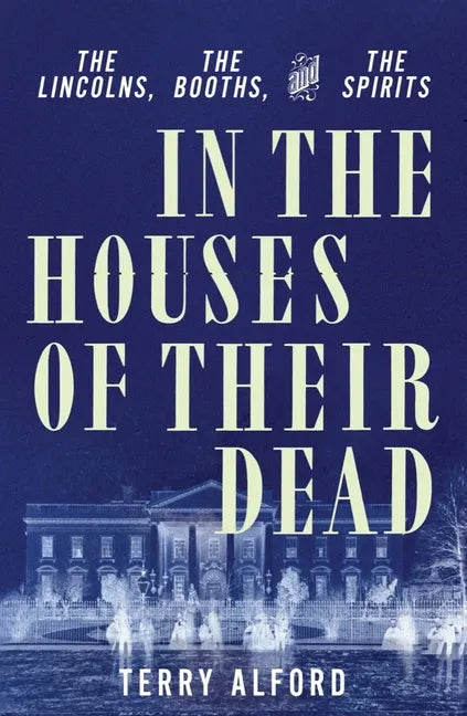 In the Houses of Their Dead: The Lincolns, the Booths, and the Spirits - Hardcover