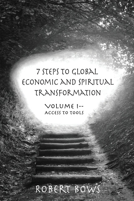 7 Steps to Global Economic and Spiritual Transformation: Volume I -- Access to Tools - Paperback