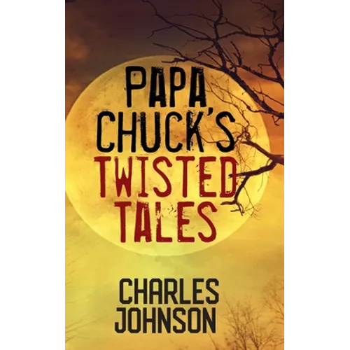 Papa Chuck's Twisted Tales - Paperback