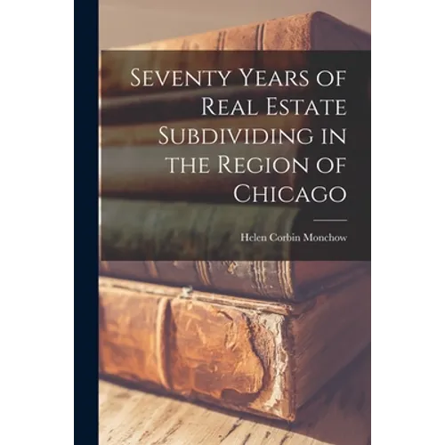 Seventy Years of Real Estate Subdividing in the Region of Chicago - Paperback
