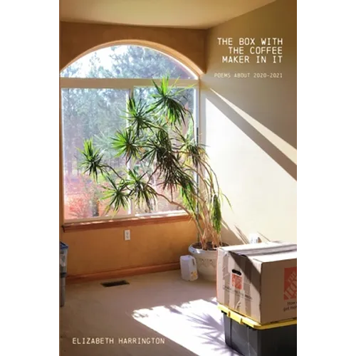 The Box with the Coffee Maker In It: poems about 2020-2021 - Paperback