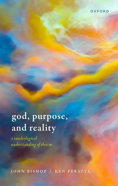 God, Purpose, and Reality: A Euteleological Understanding of Theism - Hardcover