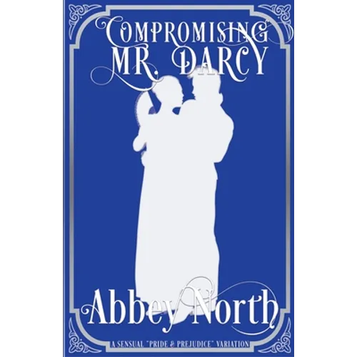 Compromising Mr. Darcy: A Steamy 