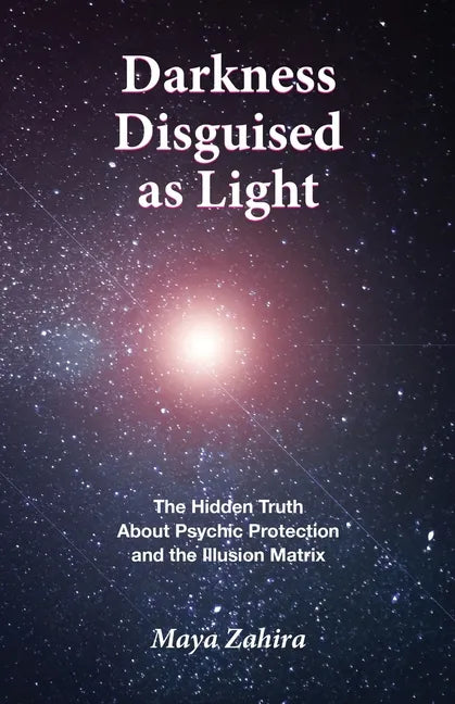 Darkness Disguised As Light: The Hidden Truth About Psychic Protection and the Illusion Matrix - Paperback