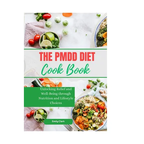 The PMDD Diet: Unlocking Relief and Well-Being through Nutrition and Lifestyle Choices - Paperback