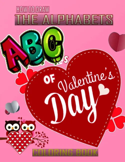 How To Draw The ABC's of Valentine's Day Alphabets Coloring Book: A Funny, Kids And Adults About Learn the Alphabet, A Valentine's Day Gift For Boys a - Paperback