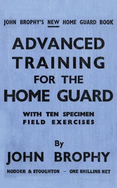 Advanced Training for the Home Guard with Ten Specimen Field Exercises - Paperback