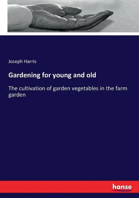 Gardening for young and old: The cultivation of garden vegetables in the farm garden - Paperback