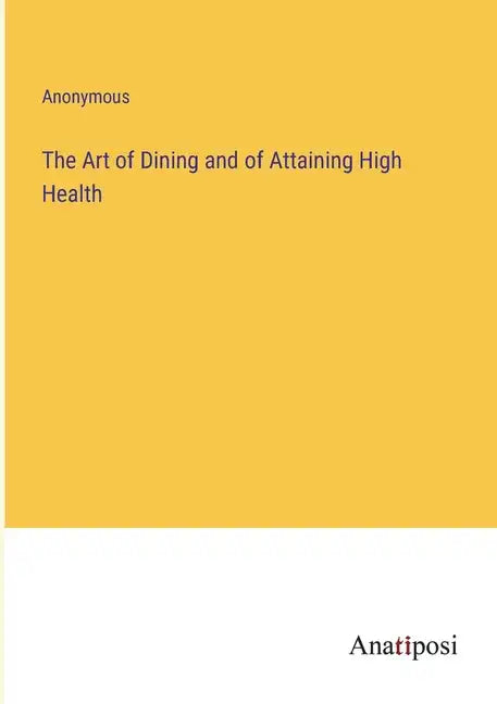The Art of Dining and of Attaining High Health - Paperback