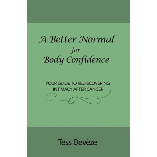 A Better Normal for Body Confidence: Your Guide to Rediscovering Intimacy After Cancer - Paperback
