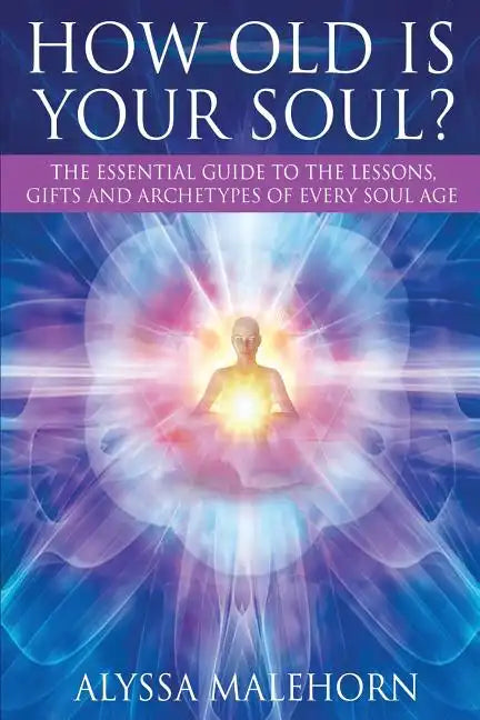 How Old Is Your Soul?: The Essential Guide To The Lessons, Gifts and Archetypes of Every Soul Age - Paperback
