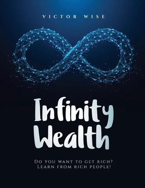 Infinity Wealth: Do you want to get rich? Learn from rich people! - Paperback