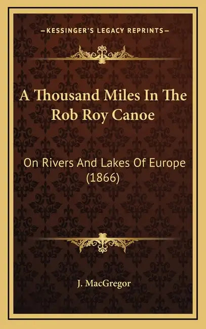 A Thousand Miles In The Rob Roy Canoe: On Rivers And Lakes Of Europe (1866) - Hardcover