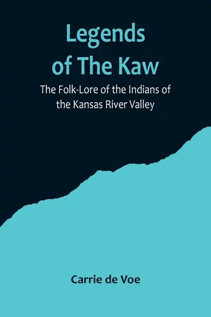 Legends of The Kaw; The Folk-Lore of the Indians of the Kansas River Valley - Paperback