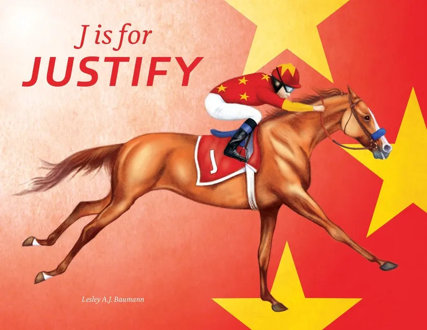 J Is for Justify: Famous Horses Racing Through the Alphabet - Hardcover