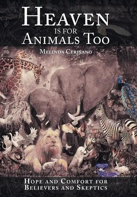 Heaven Is for Animals Too: Hope and Comfort for Believers and Skeptics - Hardcover