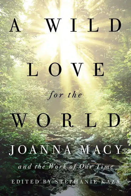 A Wild Love for the World: Joanna Macy and the Work of Our Time - Paperback