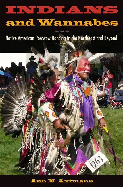 Indians and Wannabes: Native American Powwow Dancing in the Northeast and Beyond - Paperback
