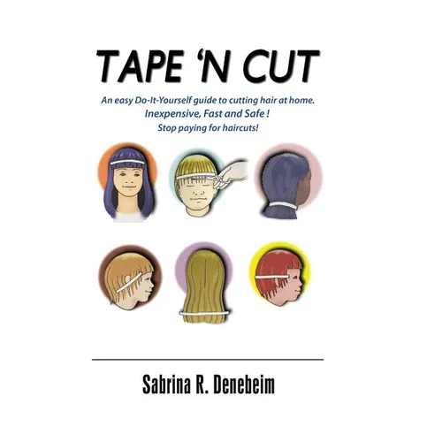 Tape N' Cut An easy Do-it-Yourself guide to cutting hair at home, Stop paying for haircuts! (Especially kids): Inexpensive, Fast, Safe! Stop Paying fo - Paperback