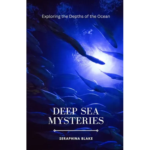 Deep Sea Mysteries: Exploring the Depths of the Ocean - Paperback