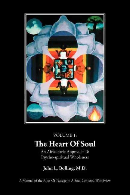 The Heart of Soul: An Africentric Approach to Psycho-Spiritual Wholeness: Volume I - Paperback