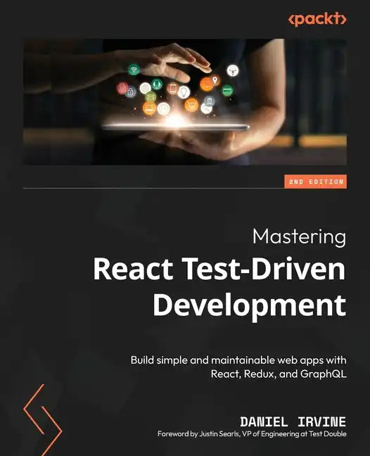 Mastering React Test-Driven Development - Second Edition: Build simple and maintainable web apps with React, Redux, and GraphQL - Paperback