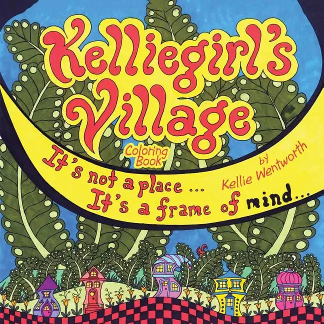 Kelliegirl's Village: It's Not a Place . . . It's a Frame of Mind . . . - Paperback