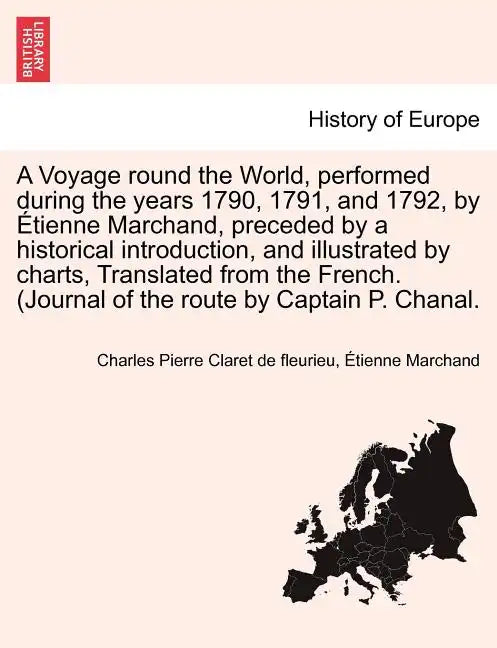 A Voyage round the World, performed during the years 1790, 1791, and 1792, by Étienne Marchand, preceded by a historical introduction, and illustrated - Paperback