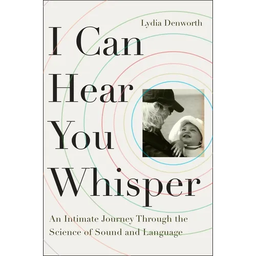 I Can Hear You Whisper: An Intimate Journey Through the Science of Sound and Language - Paperback