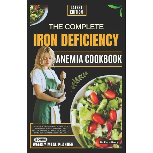 The Complete Iron Deficiency Anemia Cookbook: Delicious and Nutritious Recipes with Meal Plans to Overcome Anemia and Boost Your Iron Levels for a Sus - Paperback