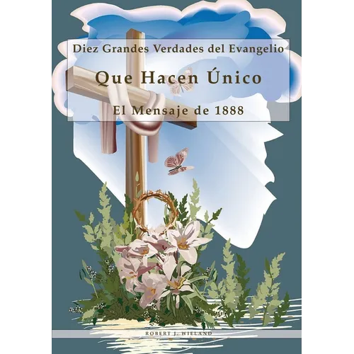 Diez Grandes Verdades del Evangelio: Que Hacen Único El Mensaje de 1888, 1888 reexaminado, lecciones sobre la fe, el mensaje del tercer angel, 1844 he - Paperback