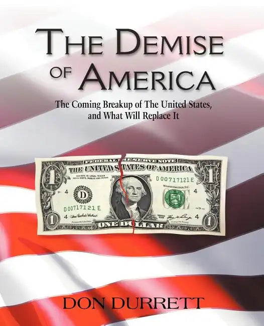 The Demise of America: The Coming Breakup of the United States, and What Will Replace It - Paperback