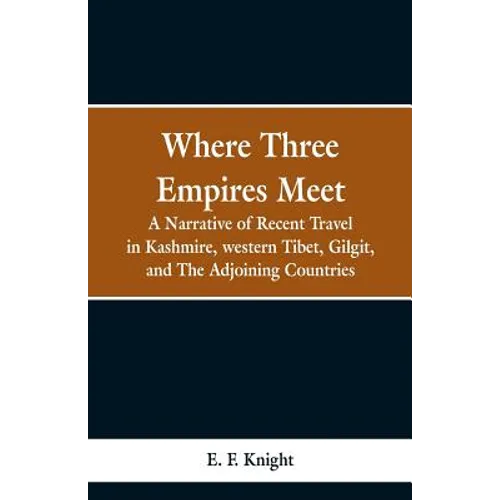 Where Three Empires Meet: A Narrative of Recent Travel in Kashmire, western Tibet, Gilgit, and The Adjoining Countries - Paperback