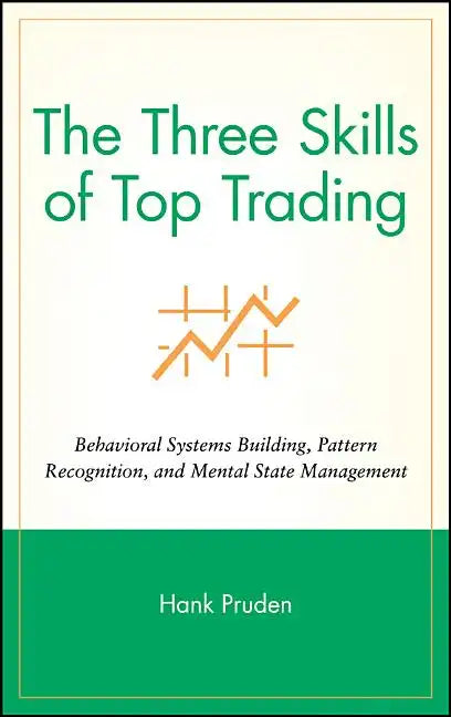 The Three Skills of Top Trading: Behavioral Systems Building, Pattern Recognition, and Mental State Management - Hardcover