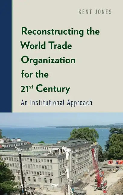 Reconstructing the World Trade Organization for the 21st Century: An Institutional Approach - Hardcover