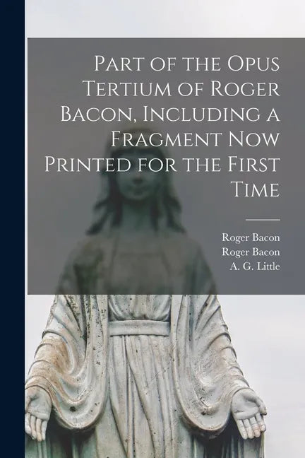 Part of the Opus Tertium of Roger Bacon, Including a Fragment Now Printed for the First Time - Paperback